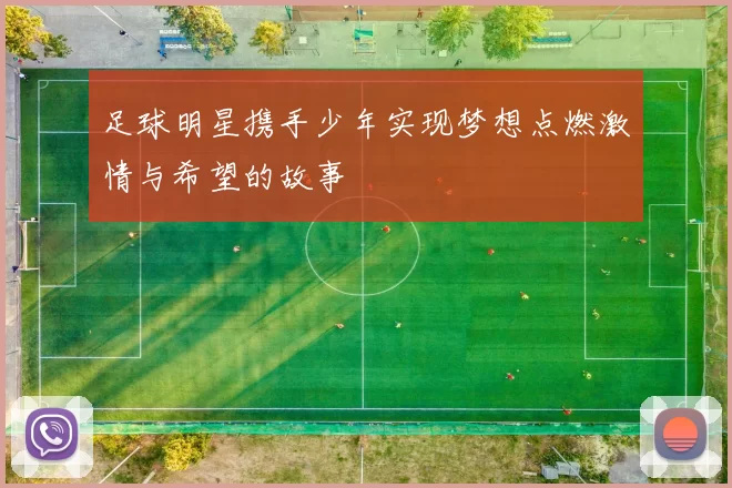 足球明星携手少年实现梦想点燃激情与希望的故事