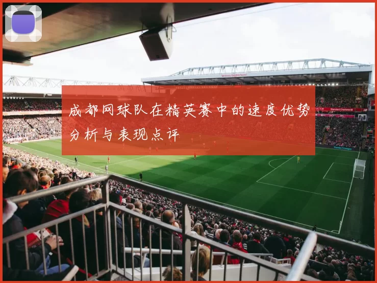 成都网球队在精英赛中的速度优势分析与表现点评