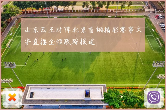 山东西王对阵北京首钢精彩赛事文字直播全程跟踪报道