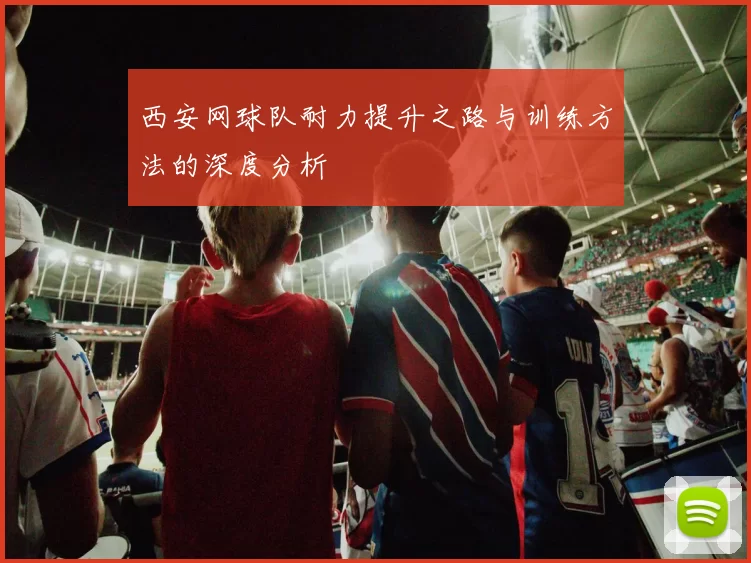 西安网球队耐力提升之路与训练方法的深度分析