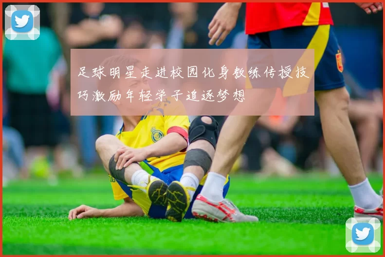 足球明星走进校园化身教练传授技巧激励年轻学子追逐梦想