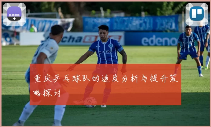 重庆乒乓球队的速度分析与提升策略探讨