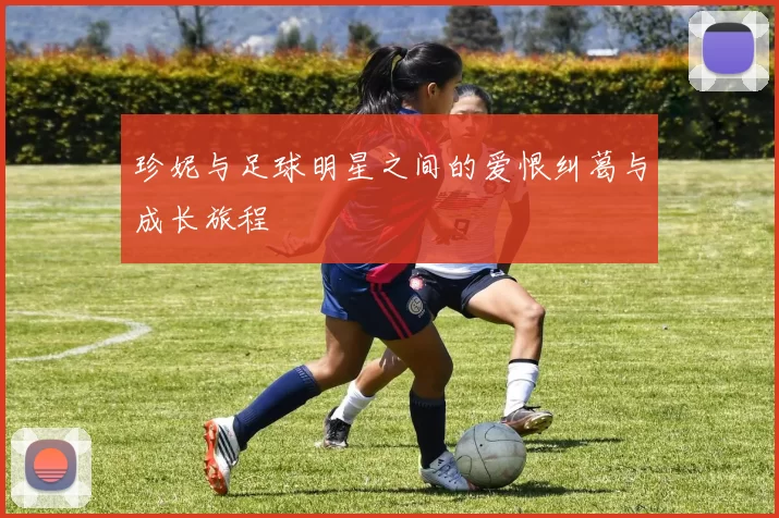 珍妮与足球明星之间的爱恨纠葛与成长旅程