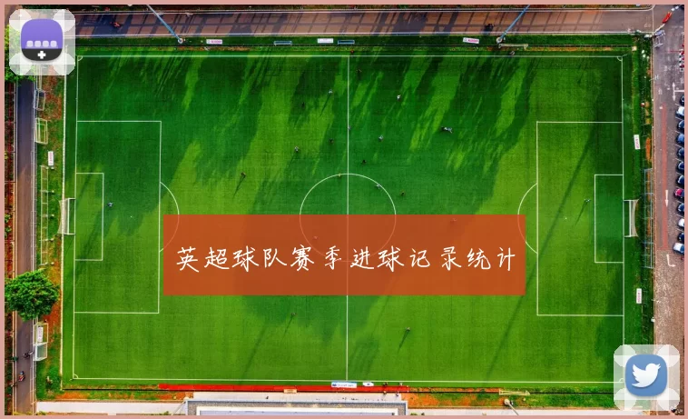 英超球队赛季进球记录统计