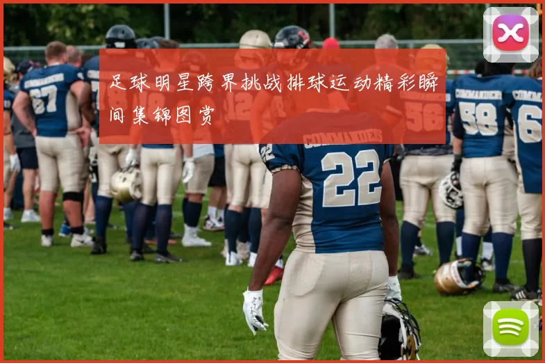 足球明星跨界挑战排球运动精彩瞬间集锦图赏