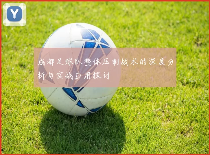 成都足球队整体压制战术的深度分析与实战应用探讨