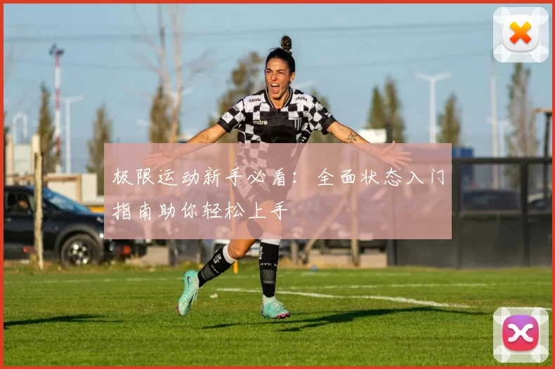极限运动新手必看：全面状态入门指南助你轻松上手