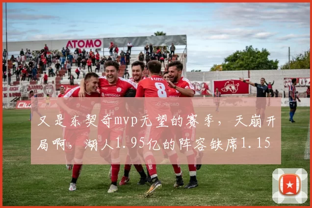 又是东契奇mvp无望的赛季，天崩开局啊，湖人1.95亿的阵容缺席1.15亿