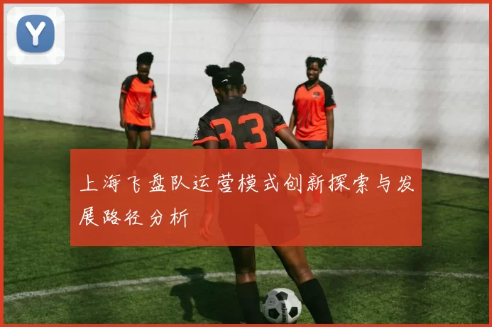 上海飞盘队运营模式创新探索与发展路径分析