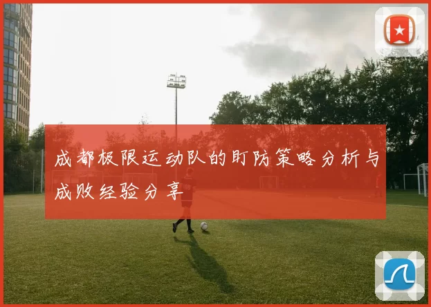 成都极限运动队的盯防策略分析与成败经验分享