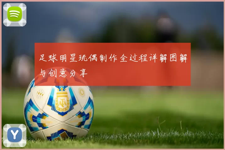 足球明星玩偶制作全过程详解图解与创意分享