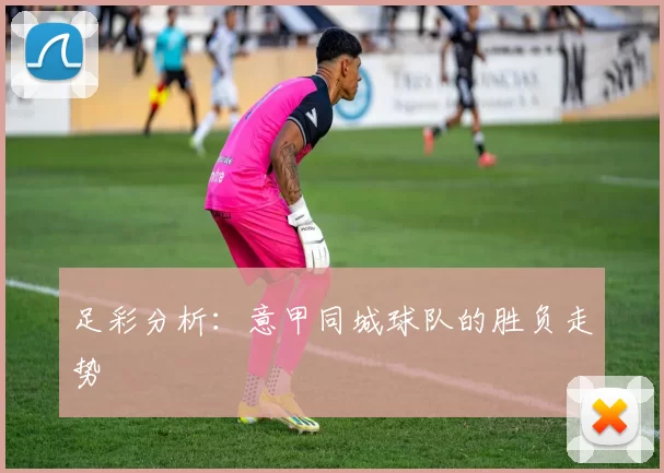 足彩分析：意甲同城球队的胜负走势