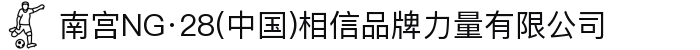 南宫NG·28(中国)相信品牌力量有限公司